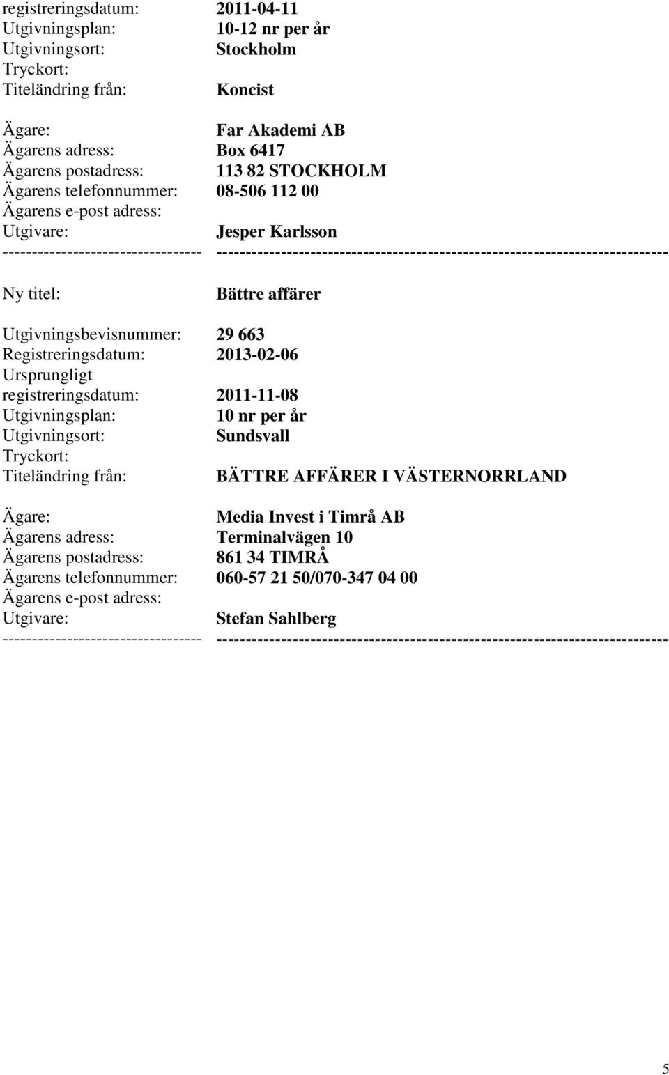 663 2011-11-08 10 nr per år Sundsvall BÄTTRE AFFÄRER I VÄSTERNORRLAND Media Invest i