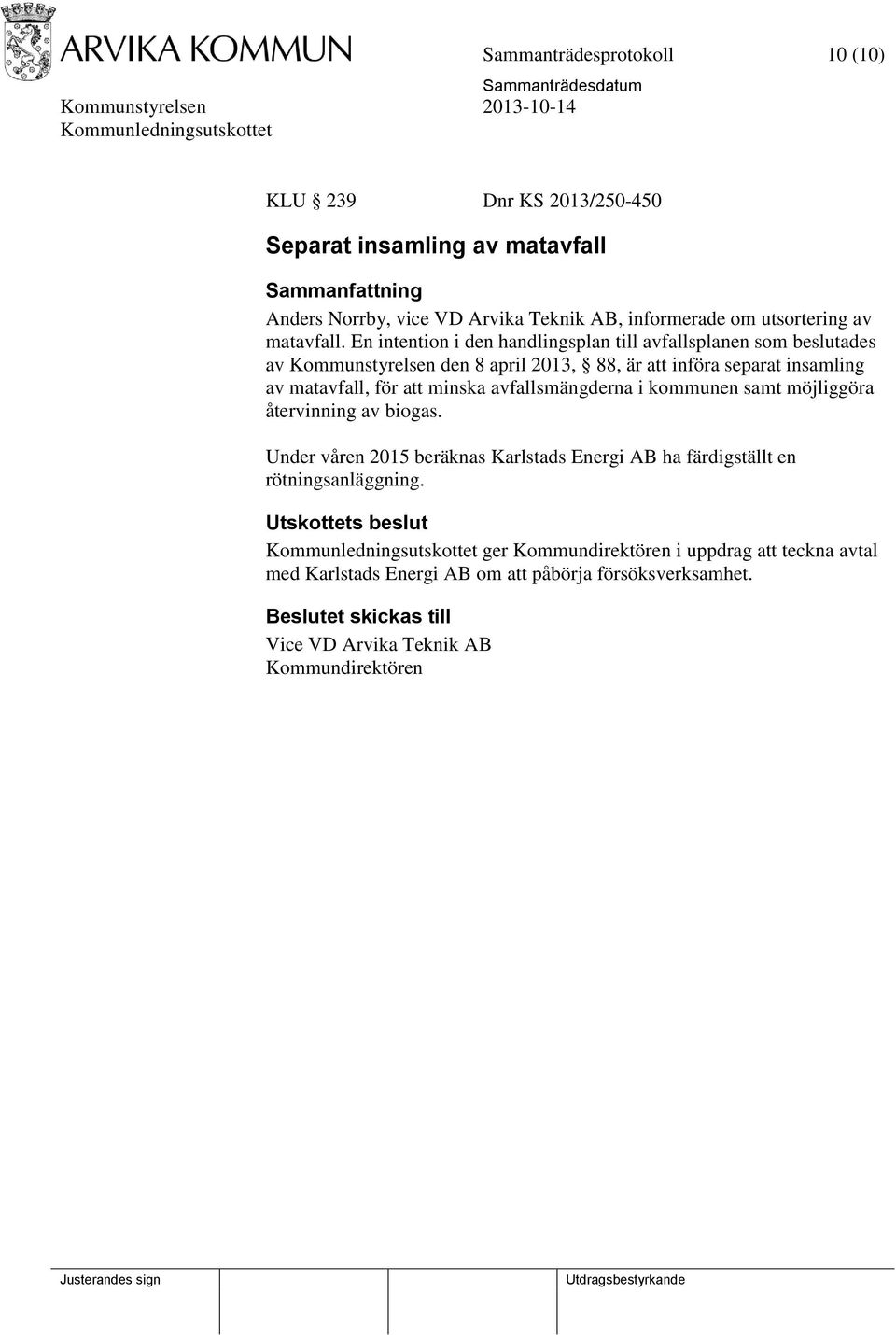 En intention i den handlingsplan till avfallsplanen som beslutades av Kommunstyrelsen den 8 april 2013, 88, är att införa separat insamling av matavfall, för
