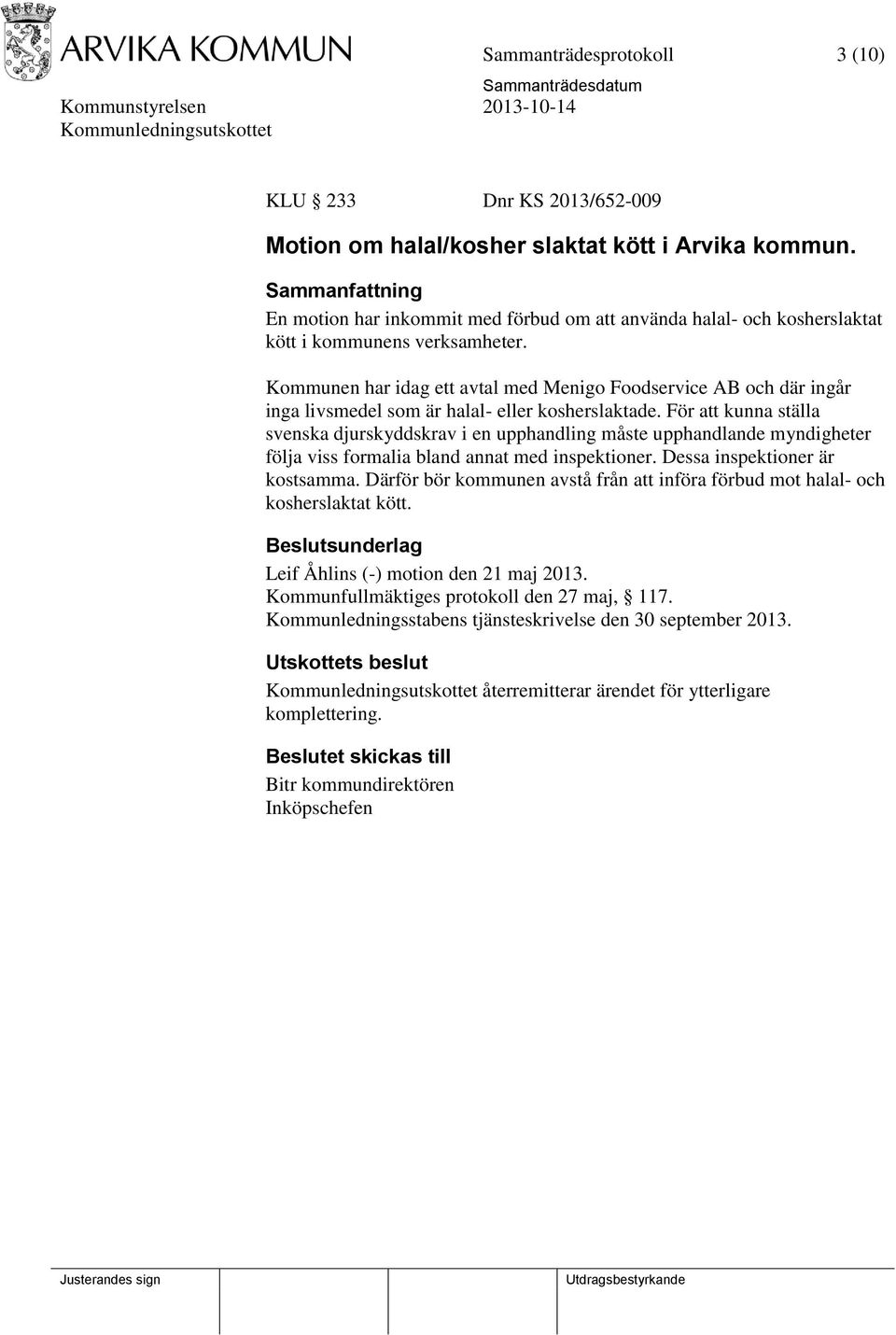 Kommunen har idag ett avtal med Menigo Foodservice AB och där ingår inga livsmedel som är halal- eller kosherslaktade.