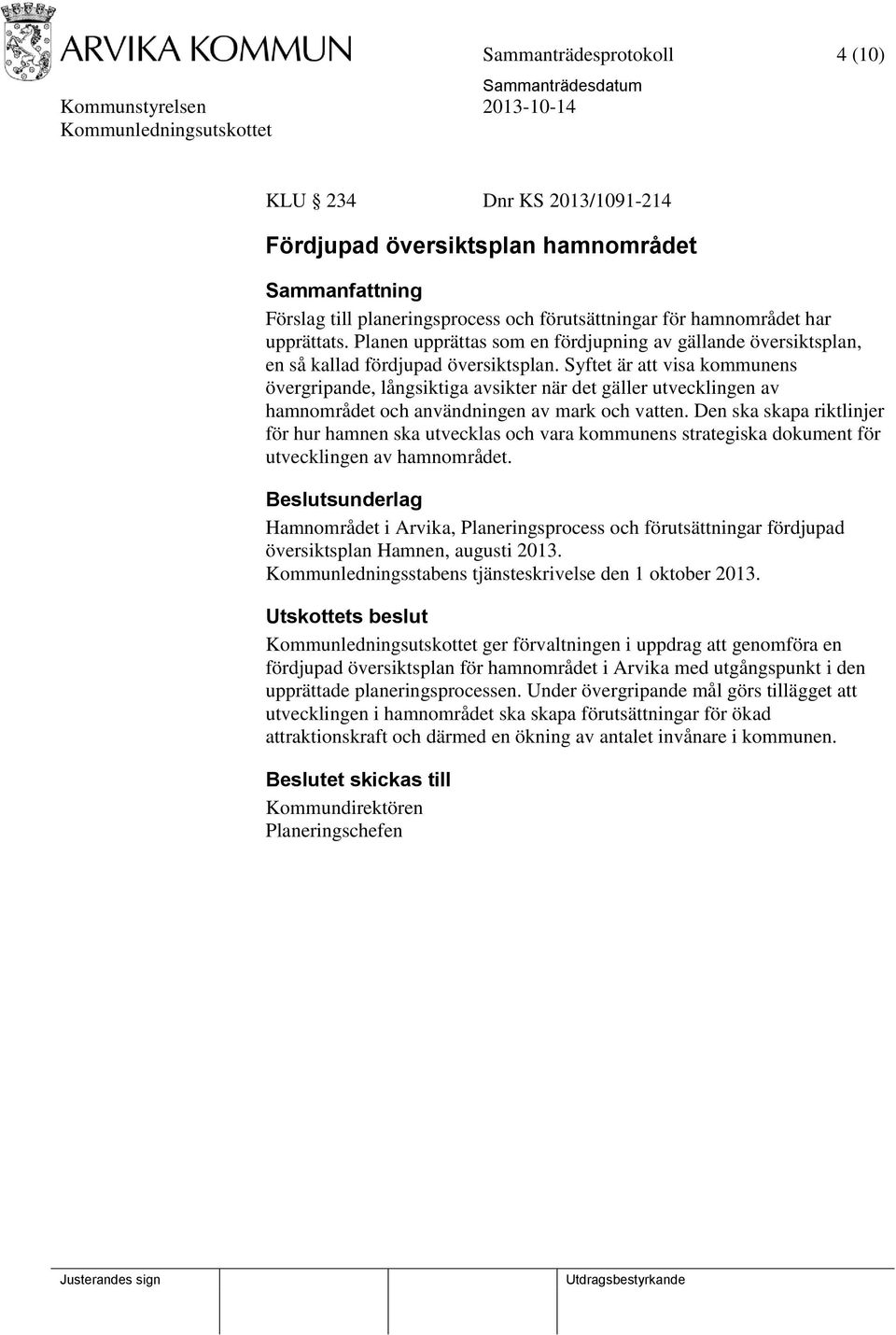Syftet är att visa kommunens övergripande, långsiktiga avsikter när det gäller utvecklingen av hamnområdet och användningen av mark och vatten.