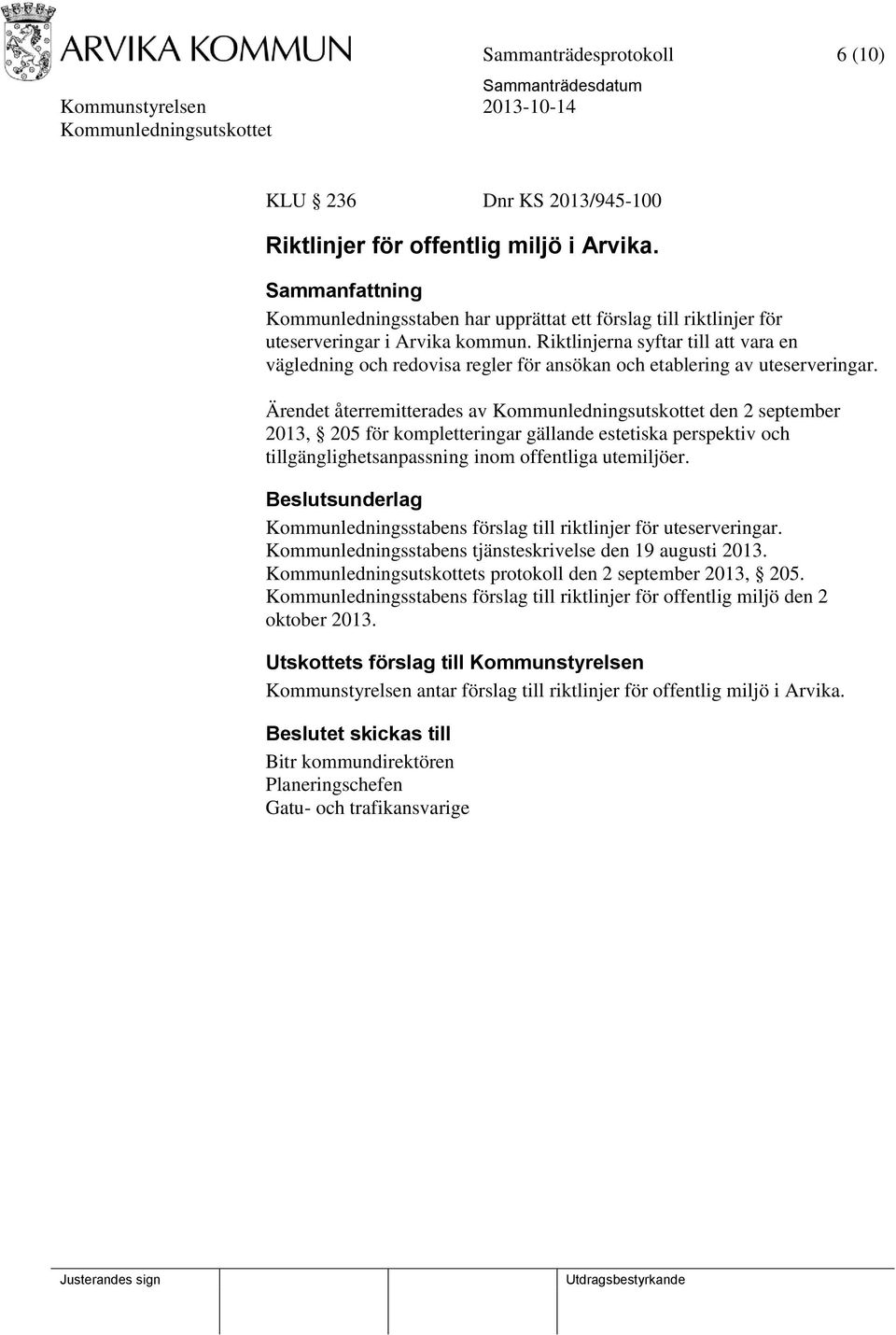 Ärendet återremitterades av den 2 september 2013, 205 för kompletteringar gällande estetiska perspektiv och tillgänglighetsanpassning inom offentliga utemiljöer.