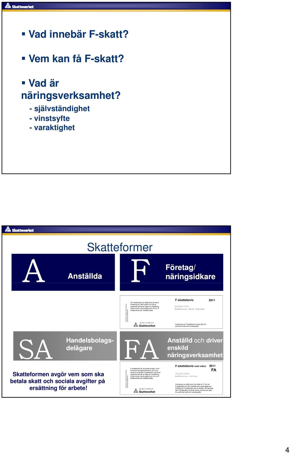 näringsidkare 2011 SA Handelsbolagsdelägare FA Anställd och driver enskild