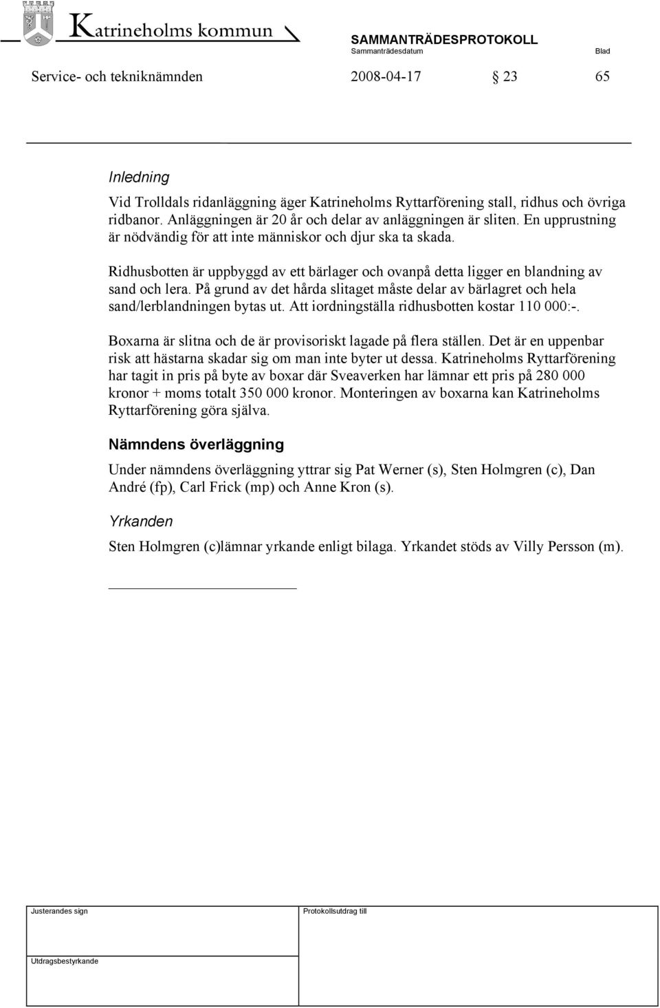 Ridhusbotten är uppbyggd av ett bärlager och ovanpå detta ligger en blandning av sand och lera. På grund av det hårda slitaget måste delar av bärlagret och hela sand/lerblandningen bytas ut.