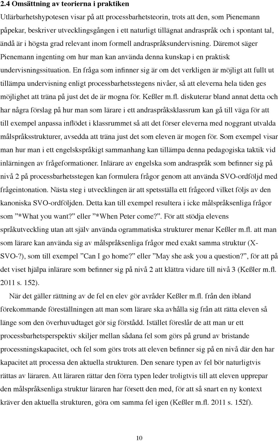 En fråga som infinner sig är om det verkligen är möjligt att fullt ut tillämpa undervisning enligt processbarhetsstegens nivåer, så att eleverna hela tiden ges möjlighet att träna på just det de är