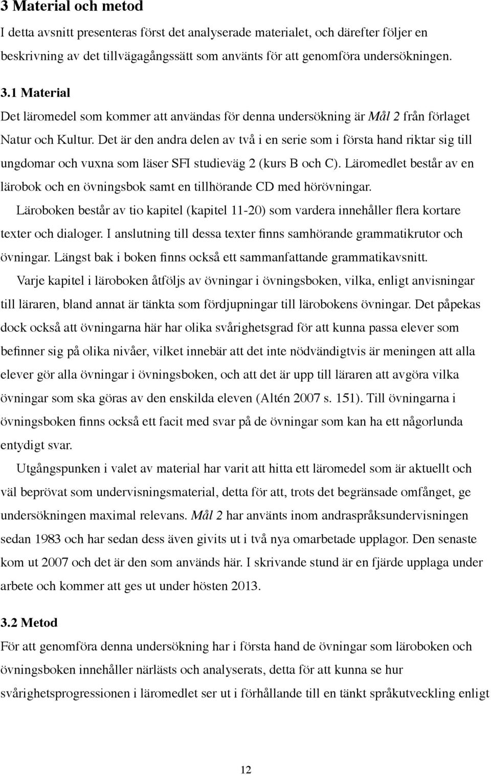 Det är den andra delen av två i en serie som i första hand riktar sig till ungdomar och vuxna som läser SFI studieväg 2 (kurs B och C).