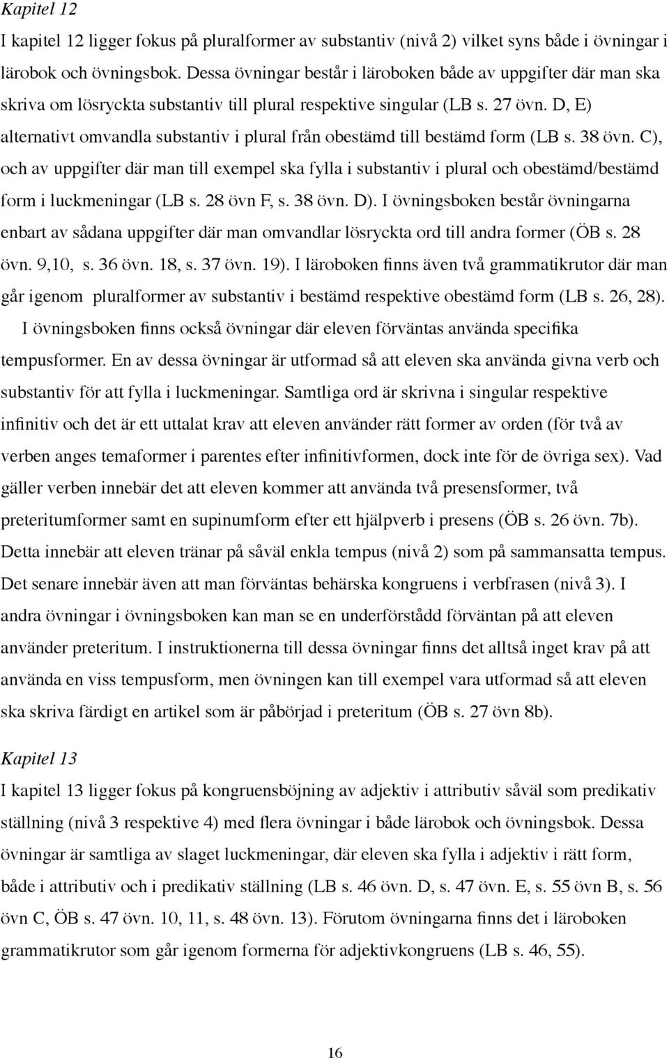 D, E) alternativt omvandla substantiv i plural från obestämd till bestämd form (LB s. 38 övn.