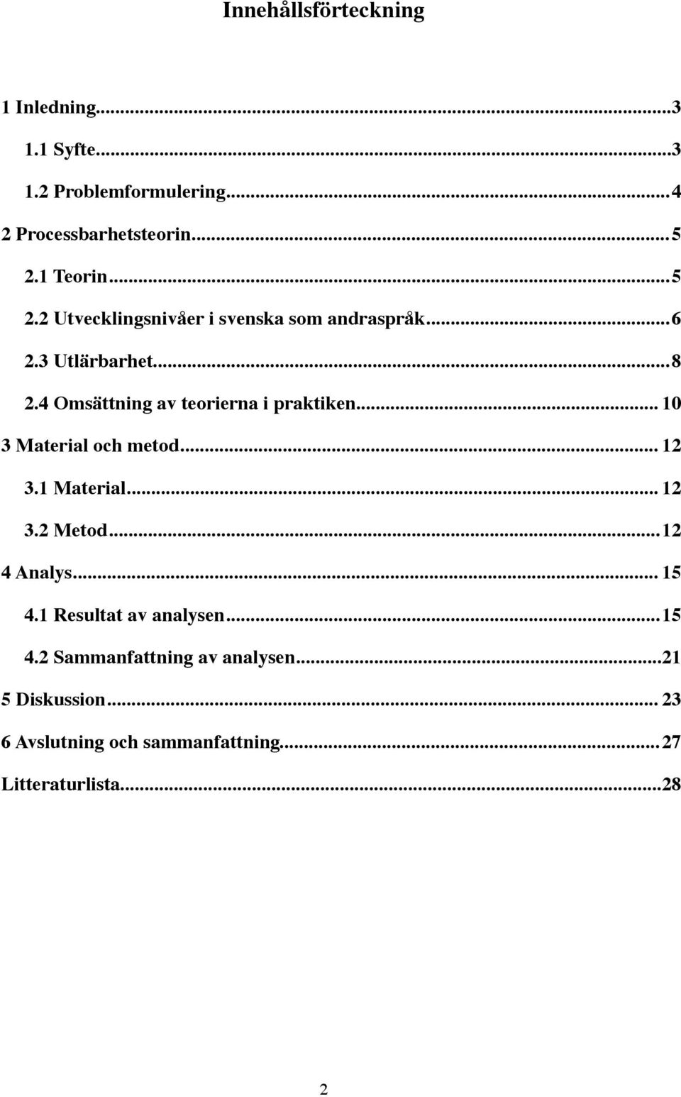 4 Omsättning av teorierna i praktiken... 10 3 Material och metod... 12 3.1 Material... 12 3.2 Metod... 12 4 Analys.