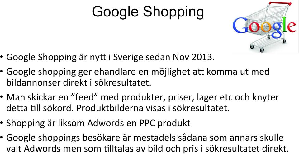 Man skickar en feed med produkter, priser, lager etc och knyter de=a @ll sökord.