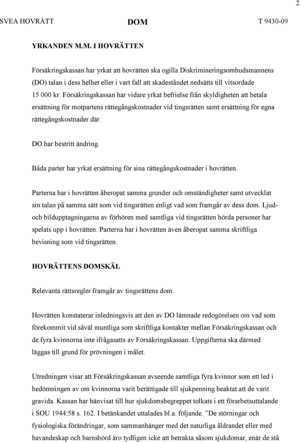 Försäkringskassan har vidare yrkat befrielse från skyldigheten att betala ersättning för motpartens rättegångskostnader vid tingsrätten samt ersättning för egna rättegångskostnader där.