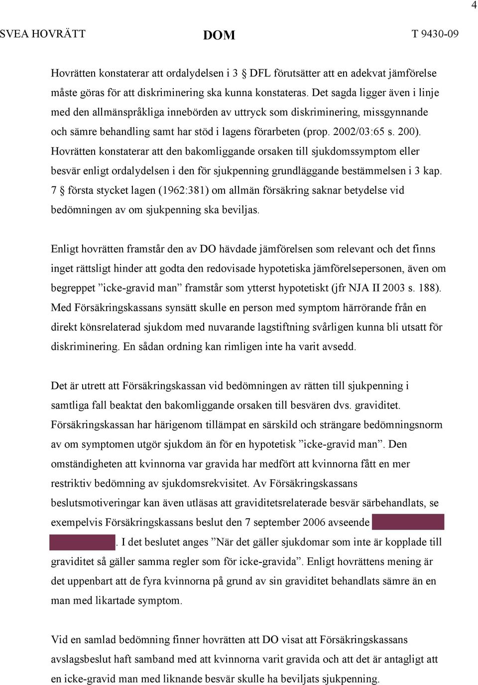 Hovrätten konstaterar att den bakomliggande orsaken till sjukdomssymptom eller besvär enligt ordalydelsen i den för sjukpenning grundläggande bestämmelsen i 3 kap.