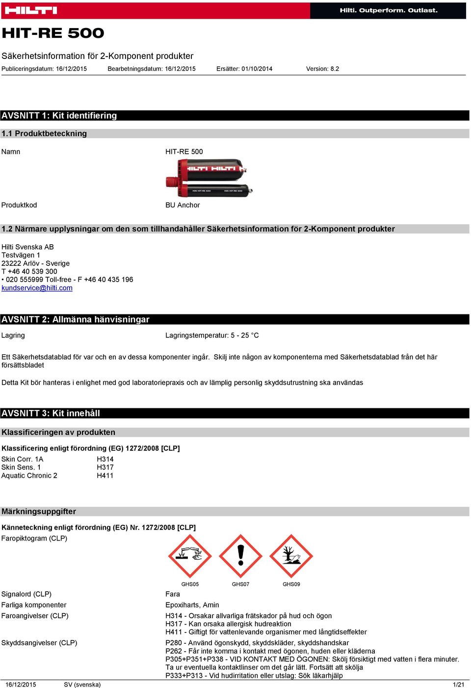2 Närmare upplysningar om den som tillhandahåller Säkerhetsinformation för 2-Komponent produkter Hilti Svenska AB Testvägen 1 23222 Arlöv - Sverige T +46 40 539 300 020 555999 Toll-free - F +46 40
