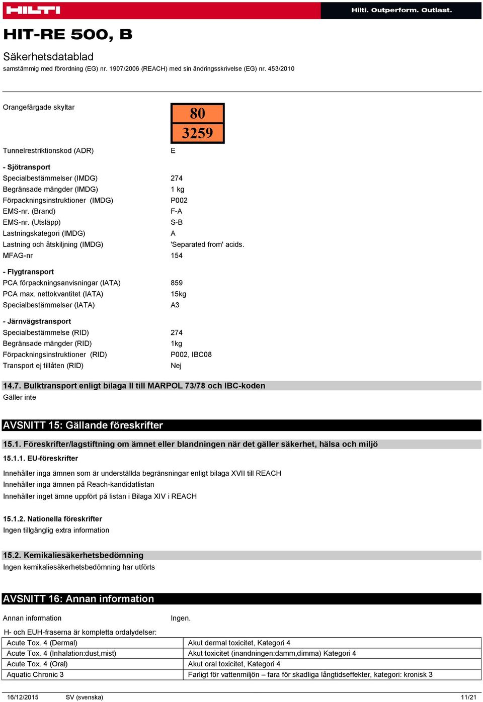 nettokvantitet (IATA) 15kg Specialbestämmelser (IATA) A3 - Järnvägstransport Specialbestämmelse (RID) 274 Begränsade mängder (RID) 1kg Förpackningsinstruktioner (RID) P002, IBC08 Transport ej