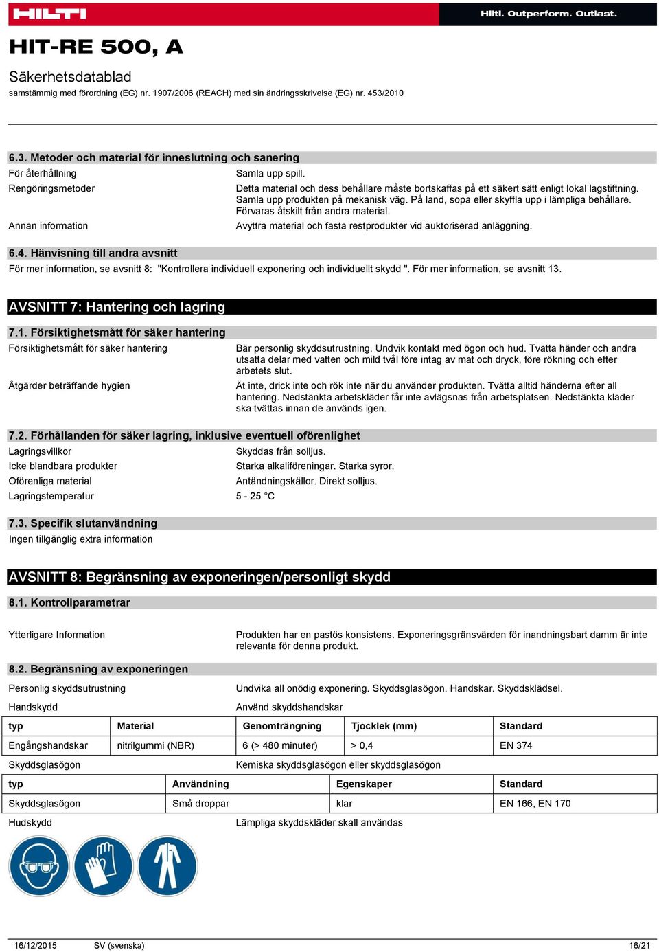 Förvaras åtskilt från andra material. Avyttra material och fasta restprodukter vid auktoriserad anläggning.