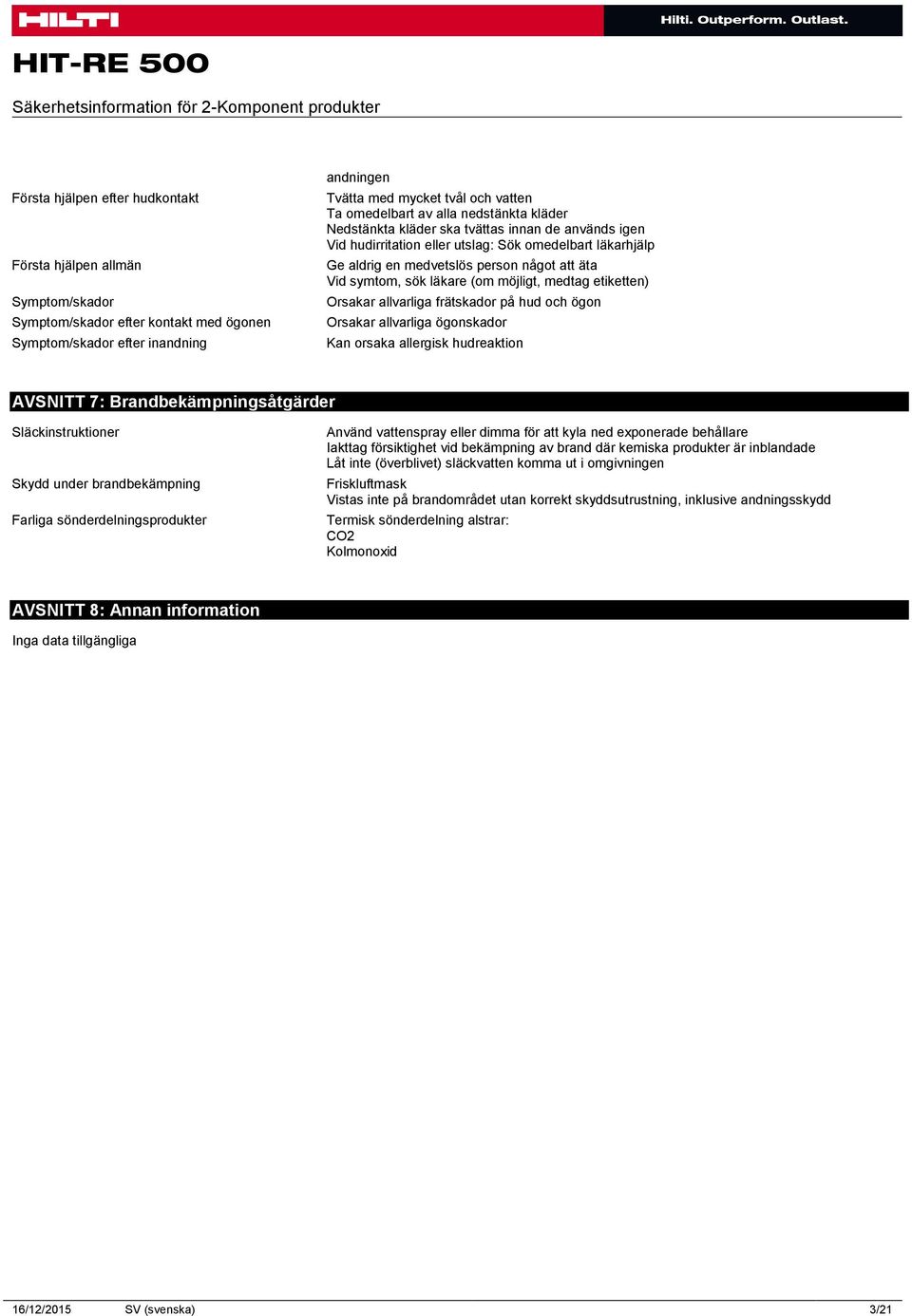 aldrig en medvetslös person något att äta Vid symtom, sök läkare (om möjligt, medtag etiketten) Orsakar allvarliga frätskador på hud och ögon Orsakar allvarliga ögonskador Kan orsaka allergisk