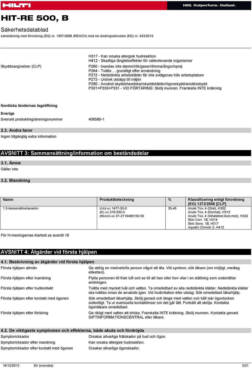 .. grundligt efter användning P272 - Nedstänkta arbetskläder får inte avlägsnas från arbetsplatsen P273 - Undvik utsläpp till miljön P280 - Använd skyddshandskar/skyddskläder/ögonskydd/ansiktsskydd