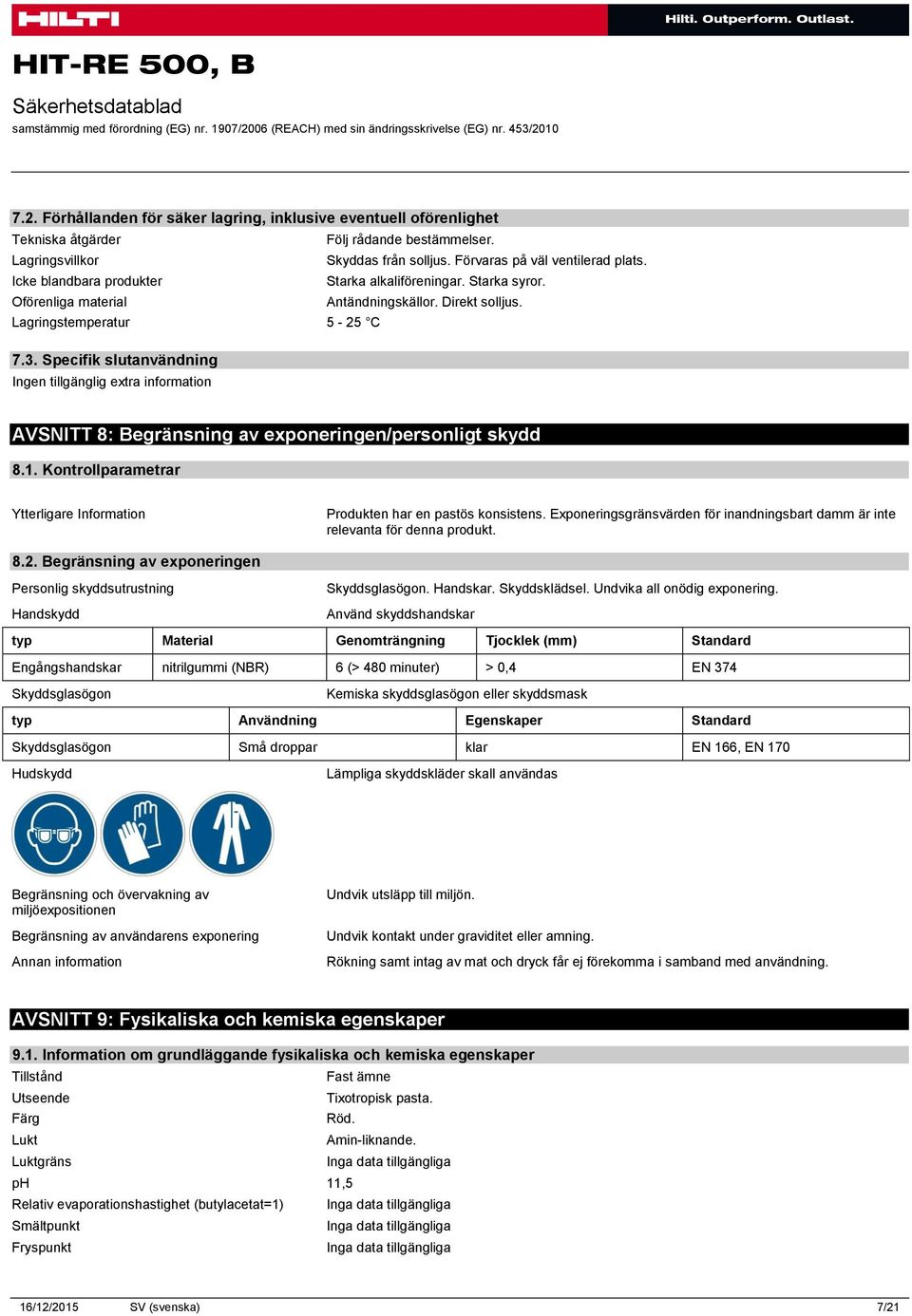 Specifik slutanvändning AVSNITT 8: Begränsning av exponeringen/personligt skydd 8.1. Kontrollparametrar Ytterligare Information Produkten har en pastös konsistens.