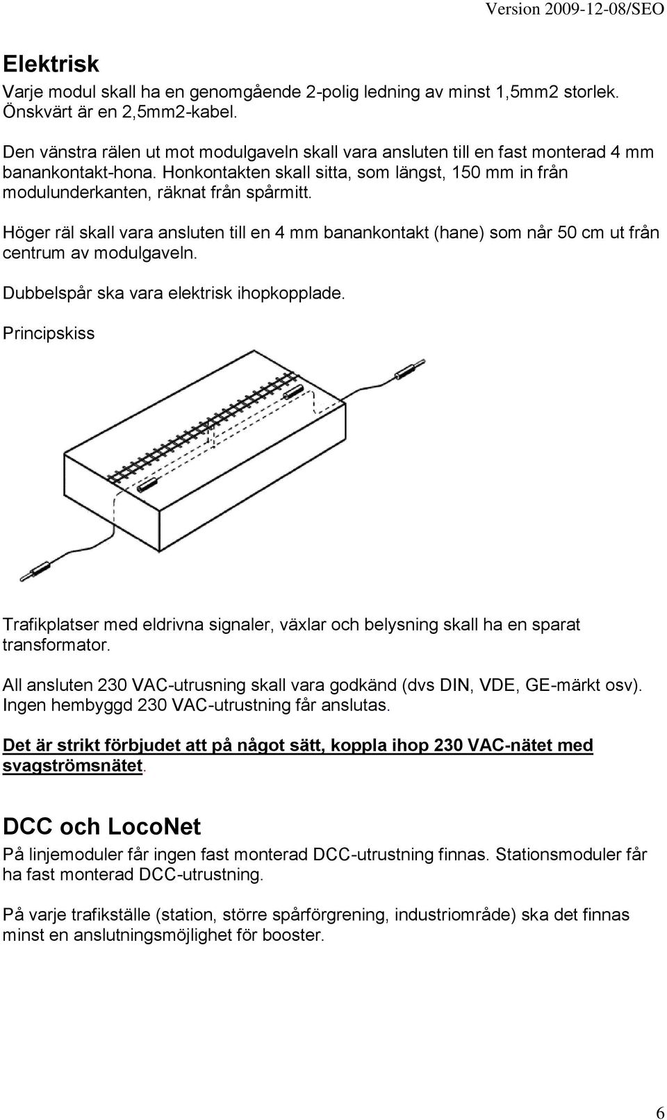 Höger räl skall vara ansluten till en 4 mm banankontakt (hane) som når 50 cm ut från centrum av modulgaveln. Dubbelspår ska vara elektrisk ihopkopplade.