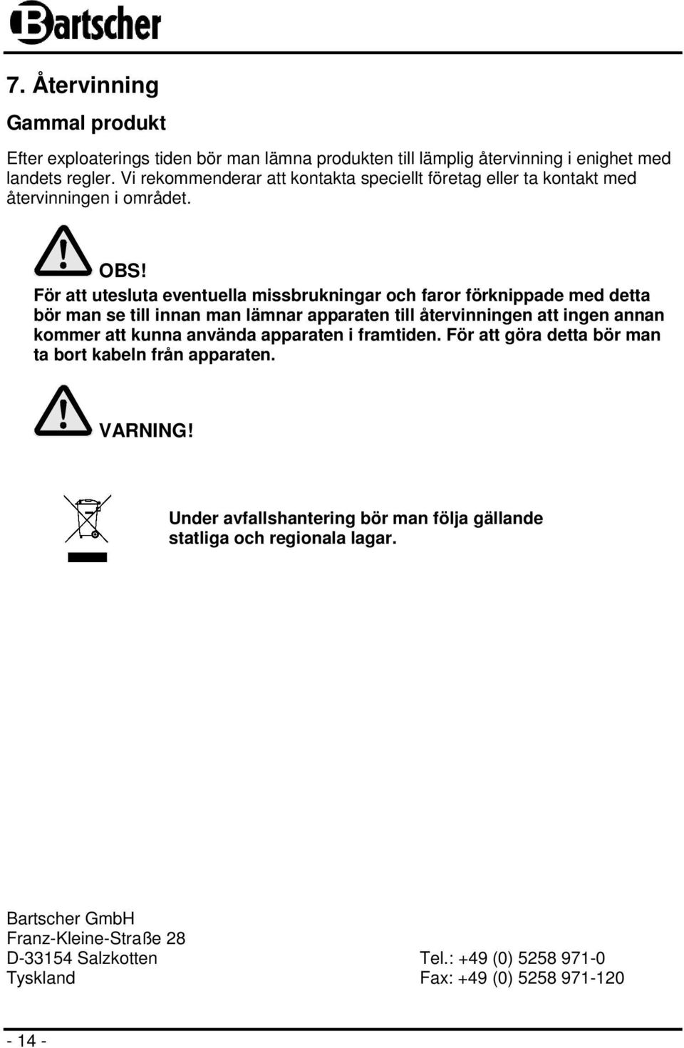 För att utesluta eventuella missbrukningar och faror förknippade med detta bör man se till innan man lämnar apparaten till återvinningen att ingen annan kommer att kunna