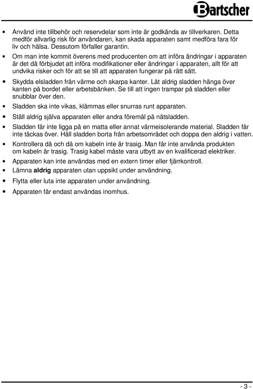 Om man inte kommit överens med producenten om att införa ändringar i apparaten är det då förbjudet att införa modifikationer eller ändringar i apparaten, allt för att undvika risker och för att se