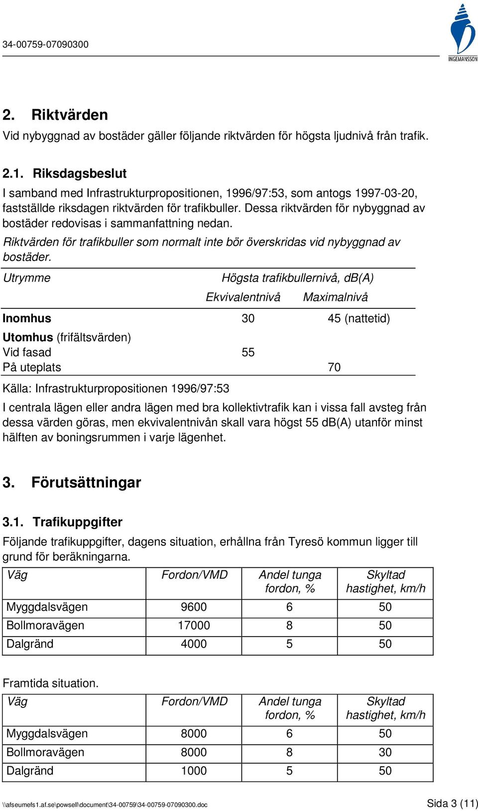 Dessa riktvärden för nybyggnad av bostäder redovisas i sammanfattning nedan. Riktvärden för trafikbuller som normalt inte bör överskridas vid nybyggnad av bostäder.