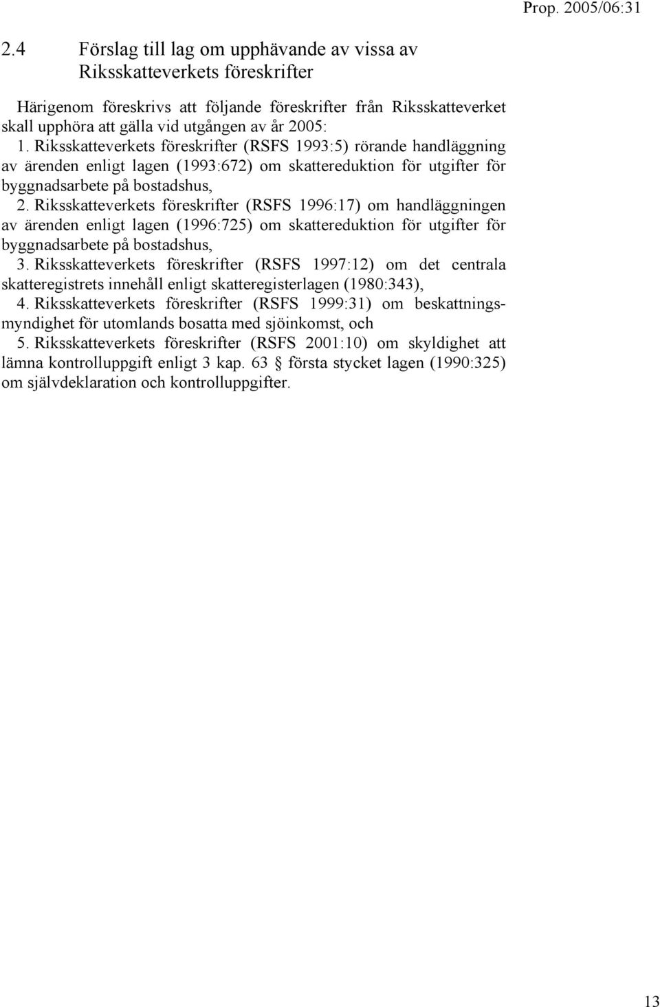 Riksskatteverkets föreskrifter (RSFS 1996:17) om handläggningen av ärenden enligt lagen (1996:725) om skattereduktion för utgifter för byggnadsarbete på bostadshus, 3.