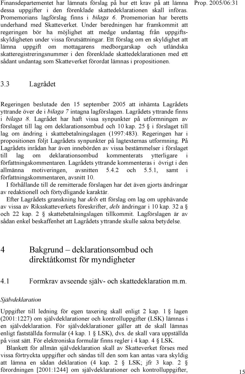 Ett förslag om en skyldighet att lämna uppgift om mottagarens medborgarskap och utländska skatteregistreringsnummer i den förenklade skattedeklarationen med ett sådant undantag som Skatteverket