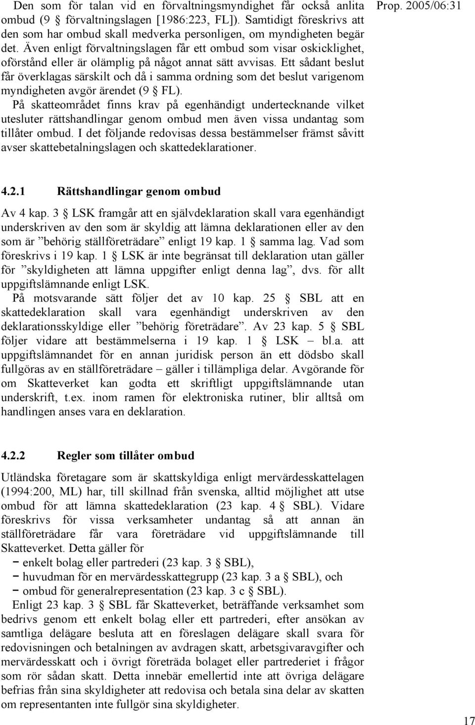 Även enligt förvaltningslagen får ett ombud som visar oskicklighet, oförstånd eller är olämplig på något annat sätt avvisas.