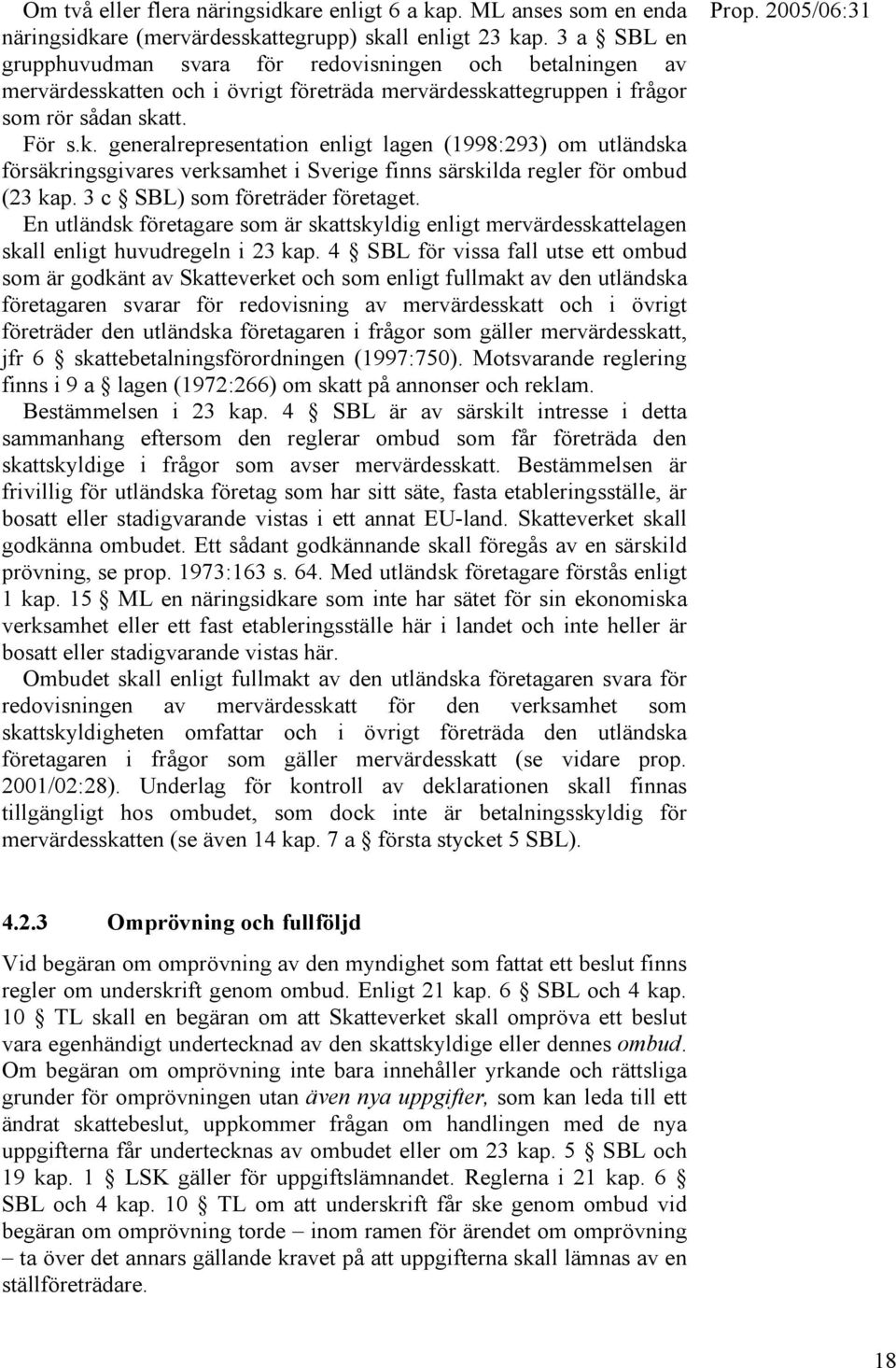 tten och i övrigt företräda mervärdesskattegruppen i frågor som rör sådan skatt. För s.k. generalrepresentation enligt lagen (1998:293) om utländska försäkringsgivares verksamhet i Sverige finns särskilda regler för ombud (23 kap.