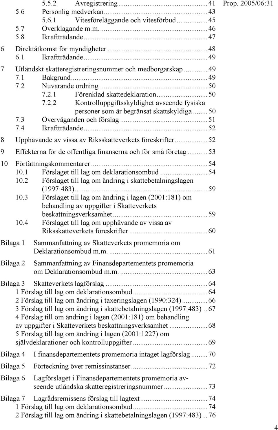 ..50 7.3 Överväganden och förslag...51 7.4 Ikraftträdande...52 8 Upphävande av vissa av Riksskatteverkets föreskrifter...52 9 Effekterna för de offentliga finanserna och för små företag.