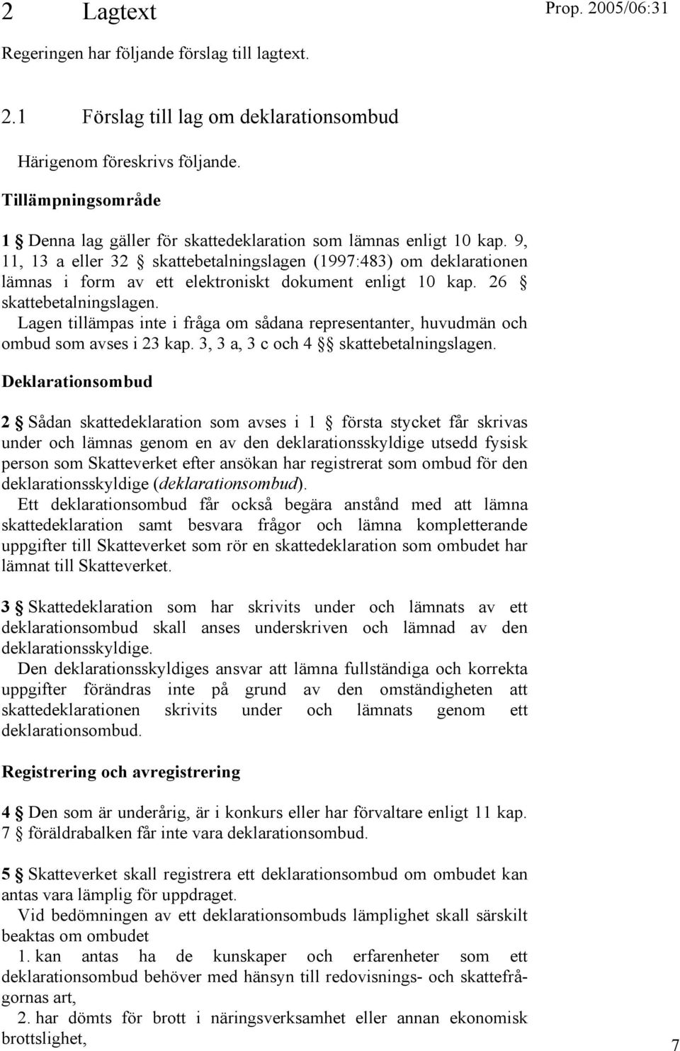 9, 11, 13 a eller 32 skattebetalningslagen (1997:483) om deklarationen lämnas i form av ett elektroniskt dokument enligt 10 kap. 26 skattebetalningslagen.