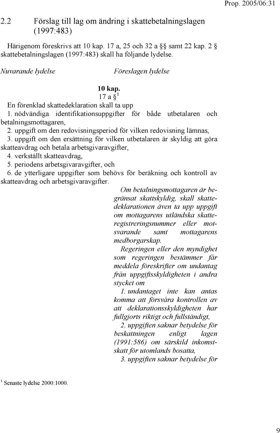 uppgift om den redovisningsperiod för vilken redovisning lämnas, 3. uppgift om den ersättning för vilken utbetalaren är skyldig att göra skatteavdrag och betala arbetsgivaravgifter, 4.