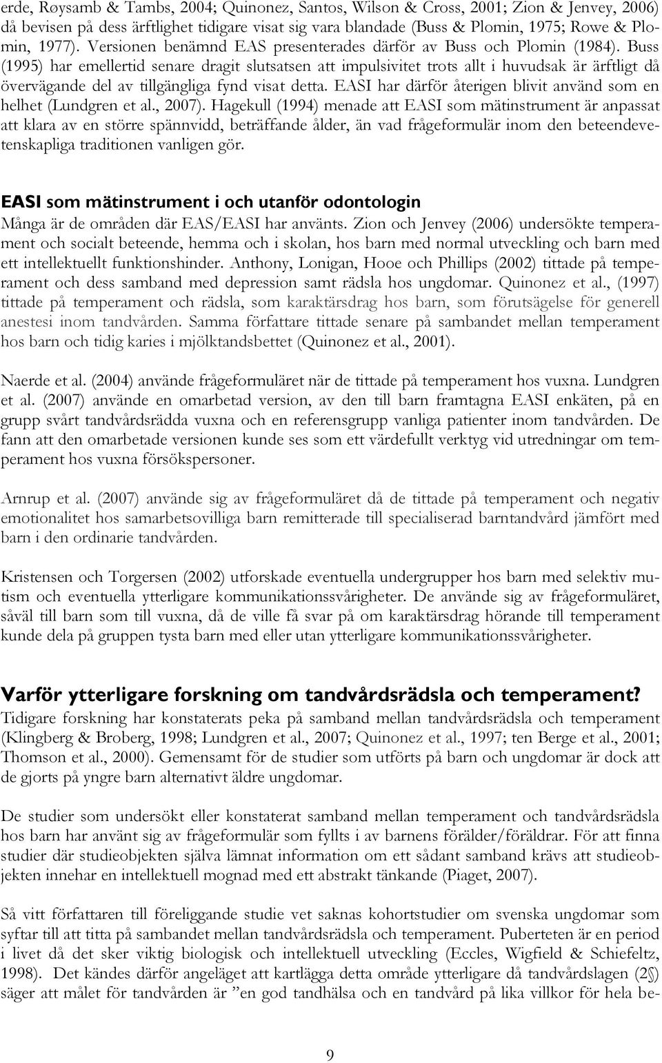 Buss (1995) har emellertid senare dragit slutsatsen att impulsivitet trots allt i huvudsak är ärftligt då övervägande del av tillgängliga fynd visat detta.
