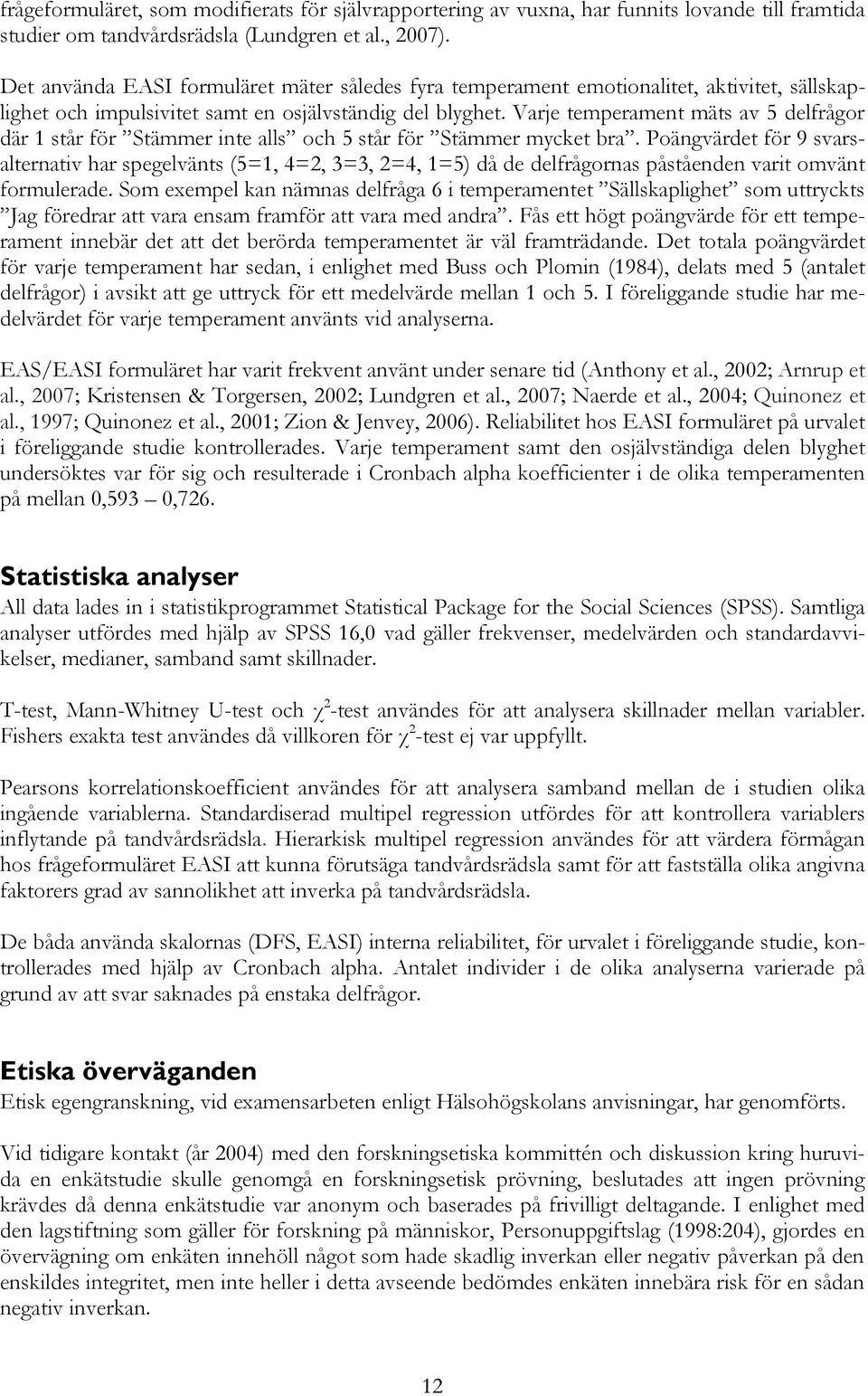 Varje temperament mäts av 5 delfrågor där 1 står för Stämmer inte alls och 5 står för Stämmer mycket bra.