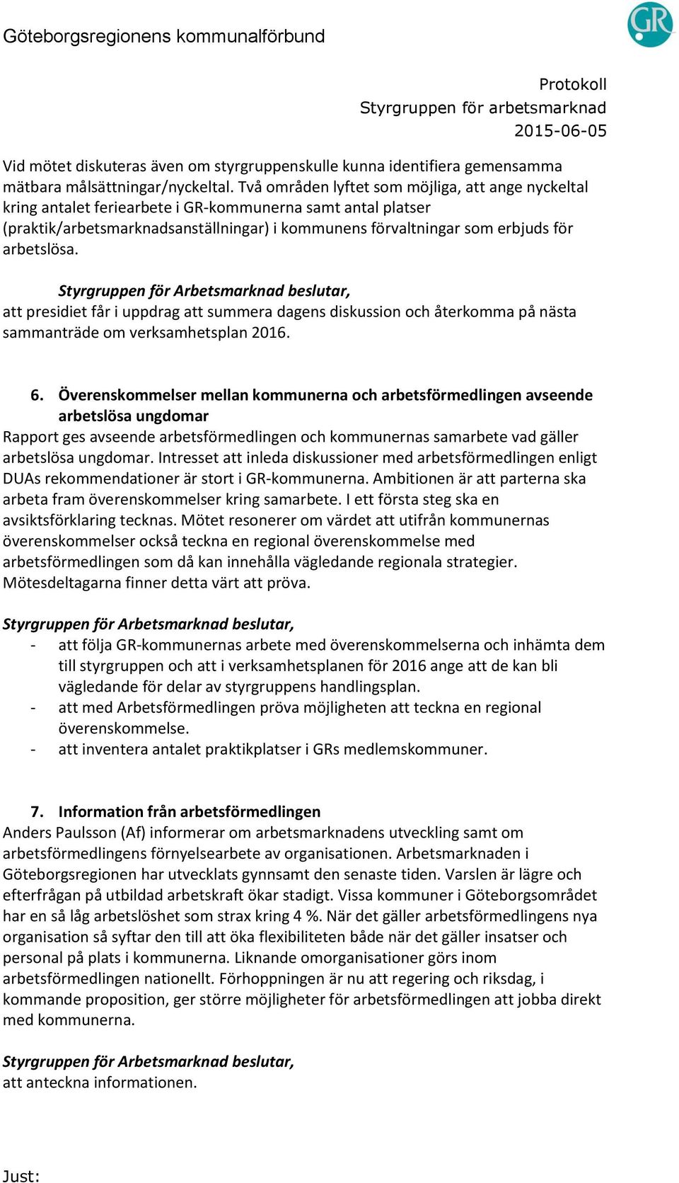 arbetslösa. att presidiet får i uppdrag att summera dagens diskussion och återkomma på nästa sammanträde om verksamhetsplan 2016. 6.