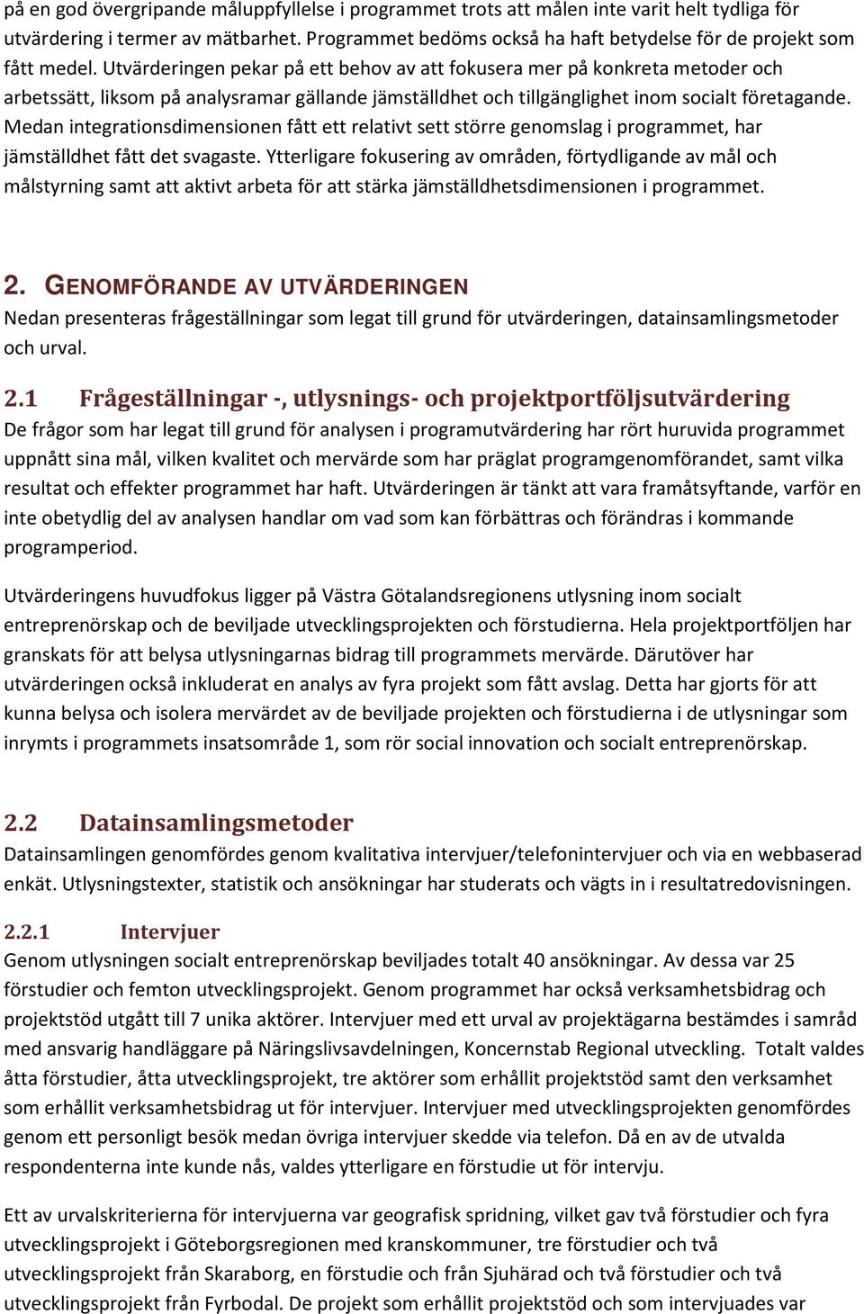 Utvärderingen pekar på ett behov av att fokusera mer på konkreta metoder och arbetssätt, liksom på analysramar gällande jämställdhet och tillgänglighet inom socialt företagande.