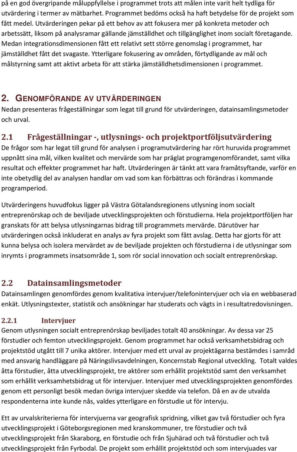 Utvärderingen pekar på ett behov av att fokusera mer på konkreta metoder och arbetssätt, liksom på analysramar gällande jämställdhet och tillgänglighet inom socialt företagande.