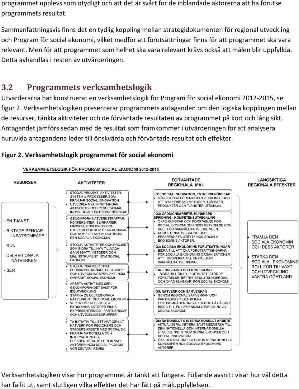 relevant. Men för att programmet som helhet ska vara relevant krävs också att målen blir uppfyllda. Detta avhandlas i resten av utvärderingen. 3.