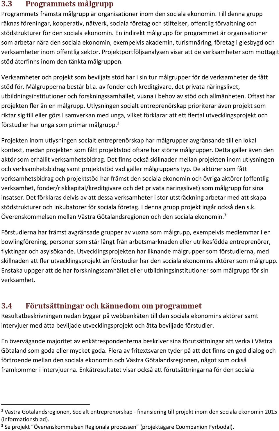 En indirekt målgrupp för programmet är organisationer som arbetar nära den sociala ekonomin, exempelvis akademin, turismnäring, företag i glesbygd och verksamheter inom offentlig sektor.