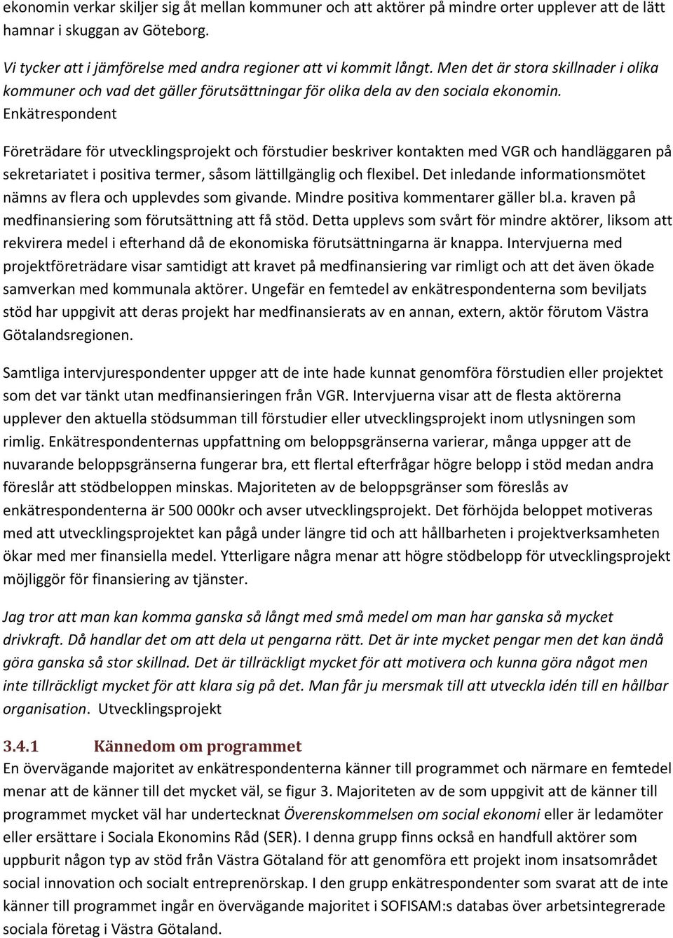 Enkätrespondent Företrädare för utvecklingsprojekt och förstudier beskriver kontakten med VGR och handläggaren på sekretariatet i positiva termer, såsom lättillgänglig och flexibel.