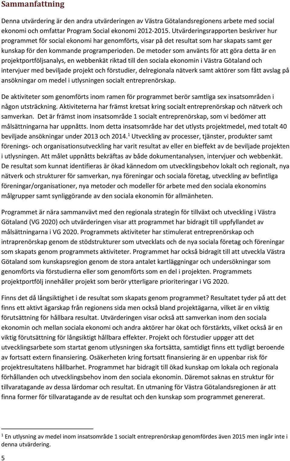 De metoder som använts för att göra detta är en projektportföljsanalys, en webbenkät riktad till den sociala ekonomin i Västra Götaland och intervjuer med beviljade projekt och förstudier,