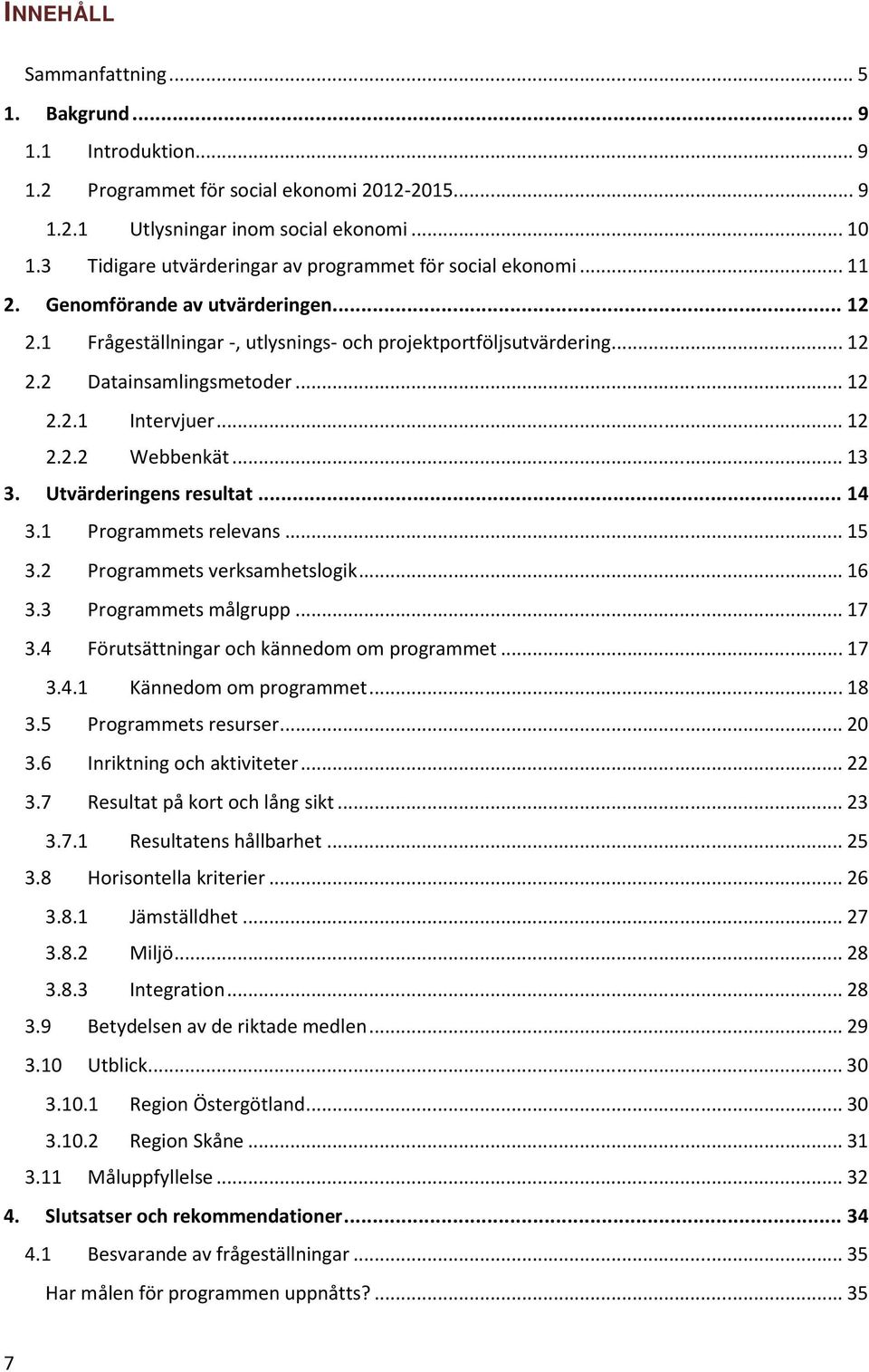 .. 12 2.2.1 Intervjuer... 12 2.2.2 Webbenkät... 13 3. Utvärderingens resultat... 14 3.1 Programmets relevans... 15 3.2 Programmets verksamhetslogik... 16 3.3 Programmets målgrupp... 17 3.