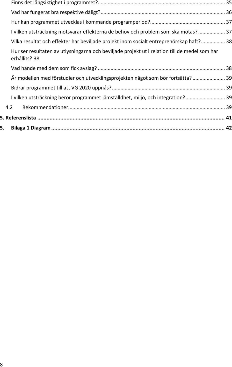 ... 38 Hur ser resultaten av utlysningarna och beviljade projekt ut i relation till de medel som har erhållits? 38 Vad hände med dem som fick avslag?