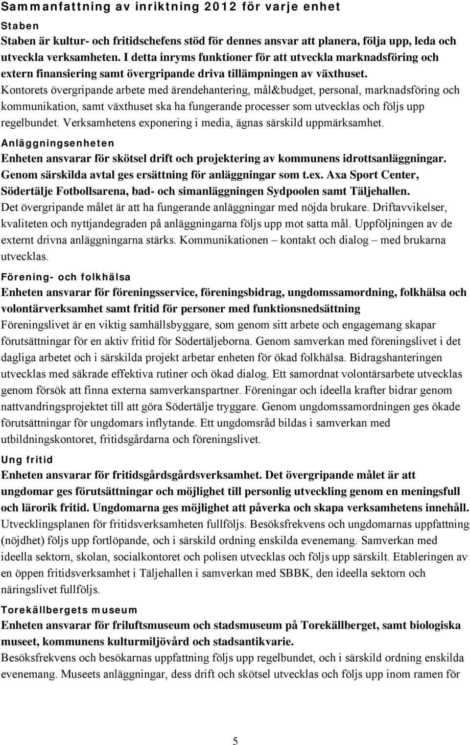 Kontorets övergripande arbete med ärendehantering, mål&budget, personal, marknadsföring och kommunikation, samt växthuset ska ha fungerande processer som utvecklas och följs upp regelbundet.