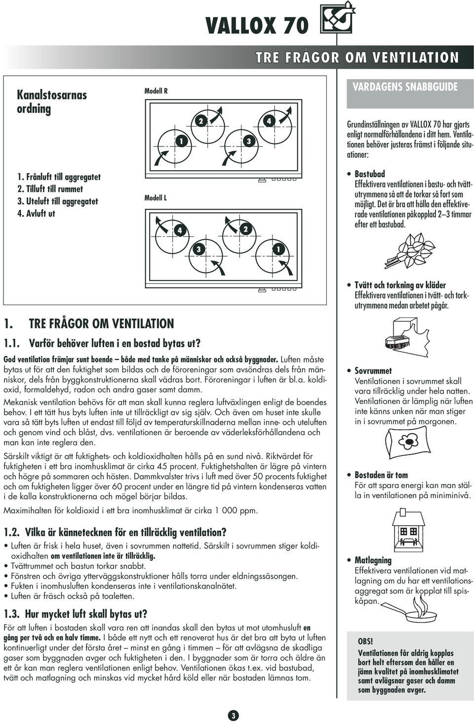 Avluft ut Modell L Bastubad Effektivera ventilationen i bastu- och tvättutrymmena så att de torkar så fort som möjligt.