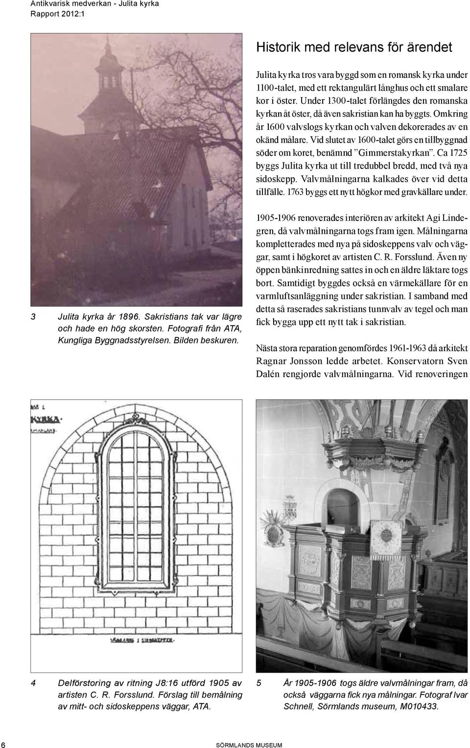 Vid slutet av 1600-talet görs en tillbyggnad söder om koret, benämnd Gimmerstakyrkan. Ca 1725 byggs Julita kyrka ut till tredubbel bredd, med två nya sidoskepp.