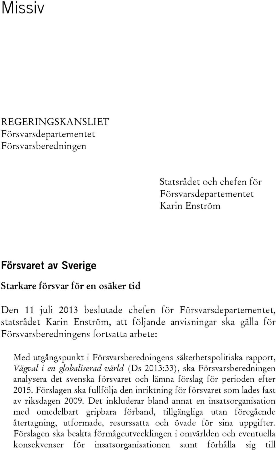 säkerhetspolitiska rapport, Vägval i en globaliserad värld (Ds 2013:33), ska Försvarsberedningen analysera det svenska försvaret och lämna förslag för perioden efter 2015.