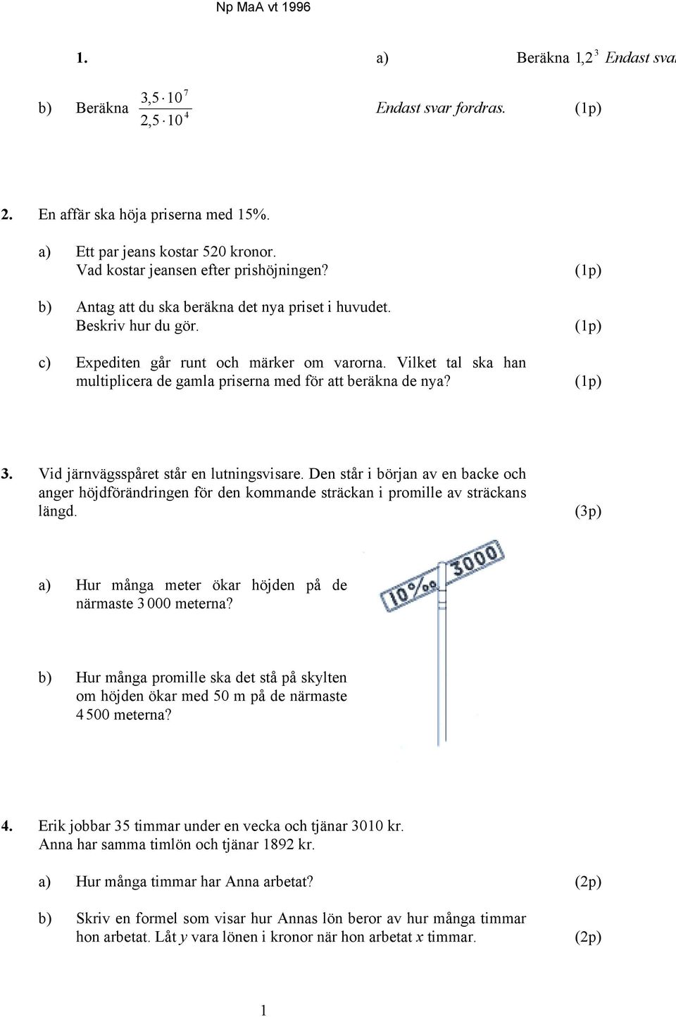 Vilket tal ska han multiplicera de gamla priserna med för att beräkna de nya? (1p) (1p) (1p) 3. Vid järnvägsspåret står en lutningsvisare.