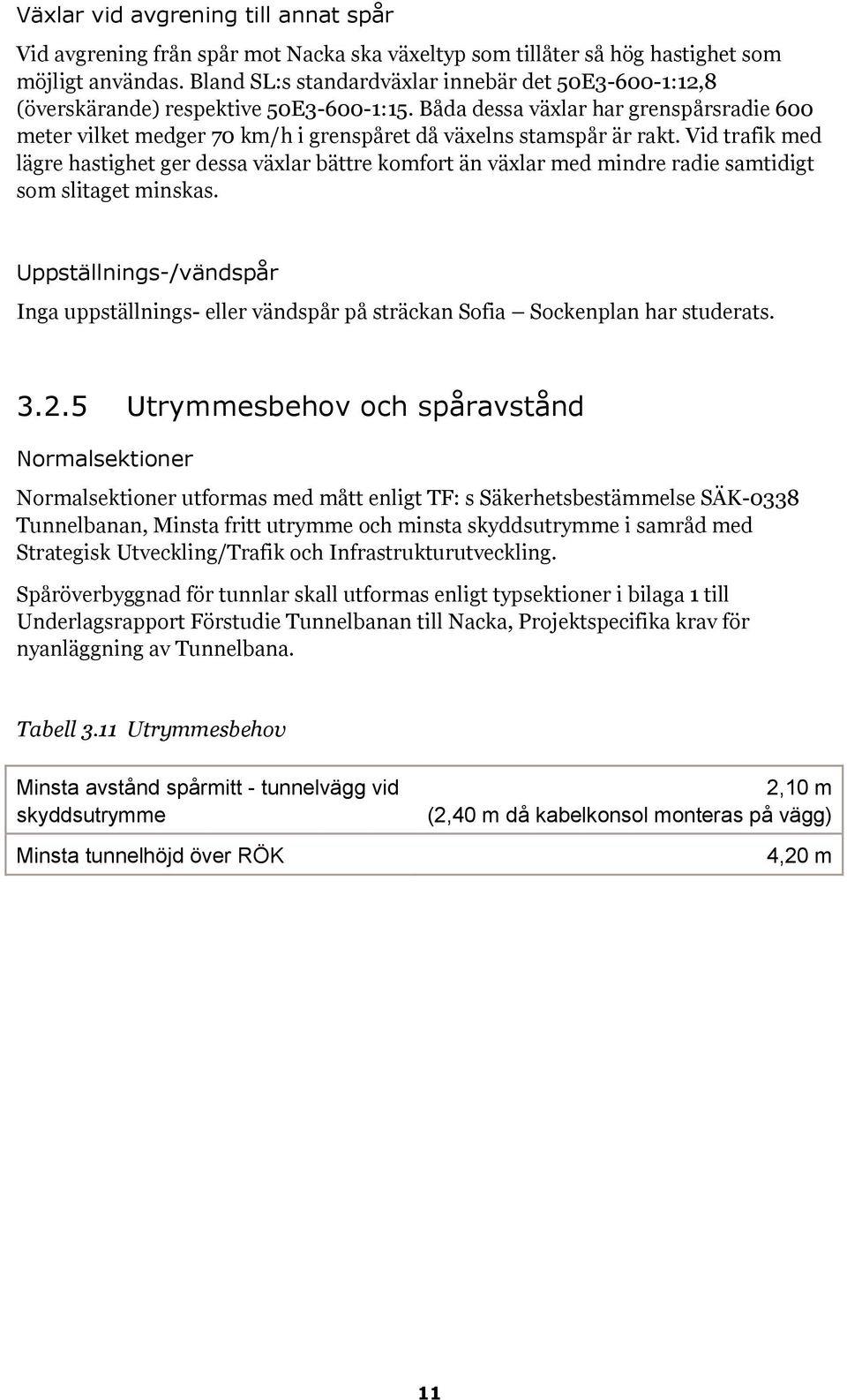 Båda dessa växlar har grenspårsradie 600 meter vilket medger 70 km/h i grenspåret då växelns stamspår är rakt.