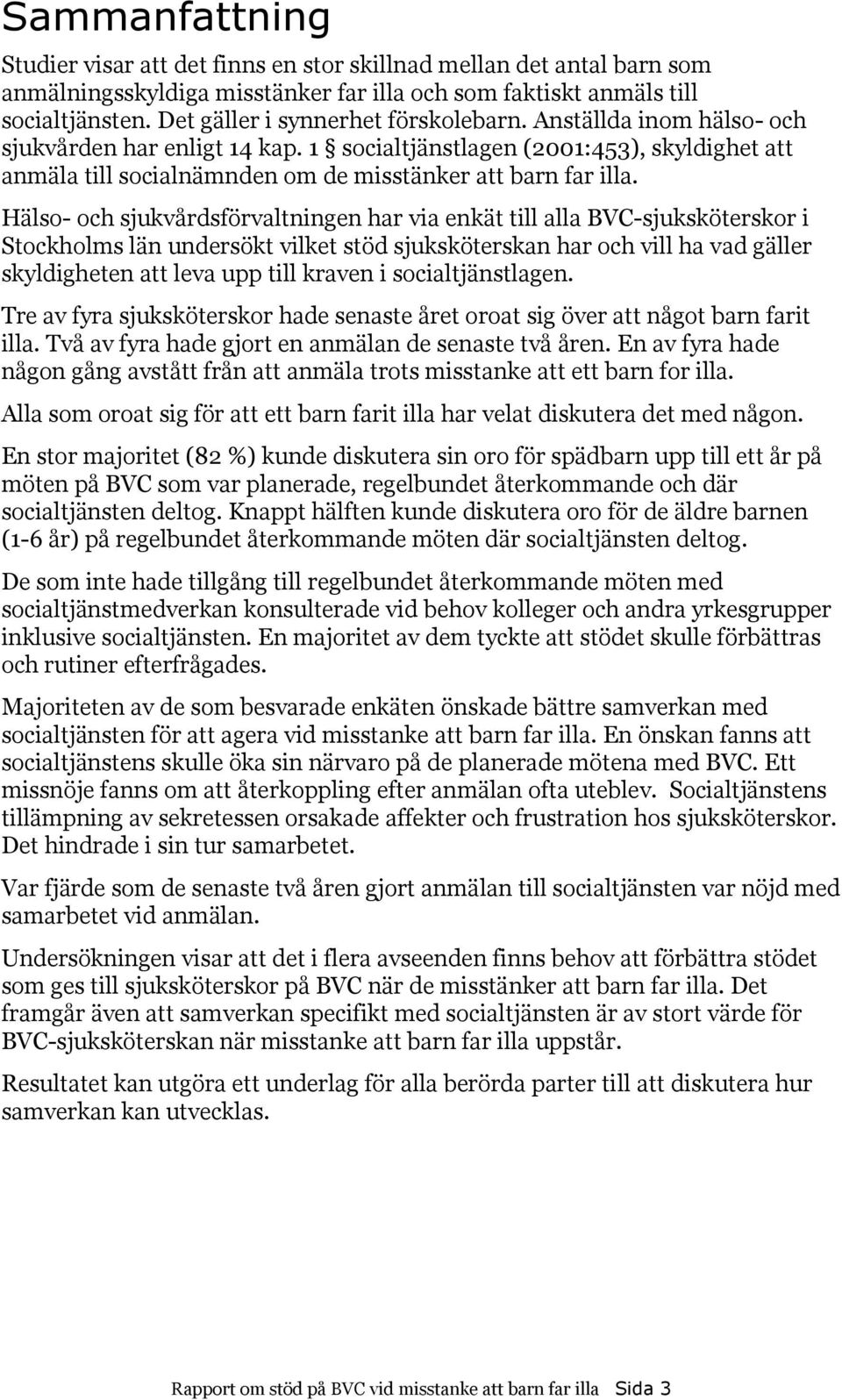 1 socialtjänstlagen (2001:453), skyldighet att anmäla till socialnämnden om de misstänker att barn far illa.