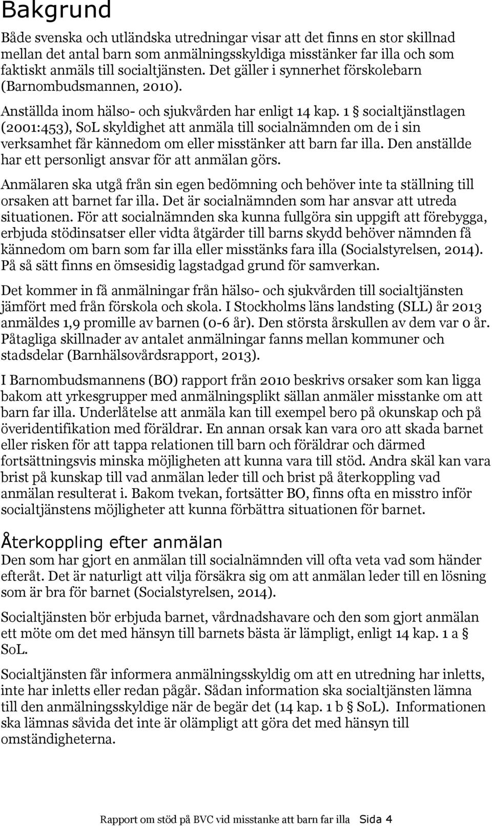 1 socialtjänstlagen (2001:453), SoL skyldighet att anmäla till socialnämnden om de i sin verksamhet får kännedom om eller misstänker att barn far illa.